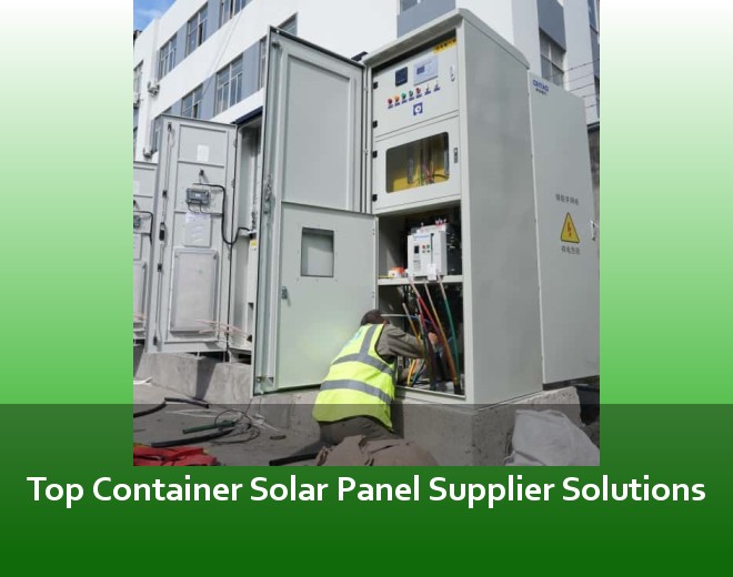 Top Container Solar Panel Supplier Solutions
